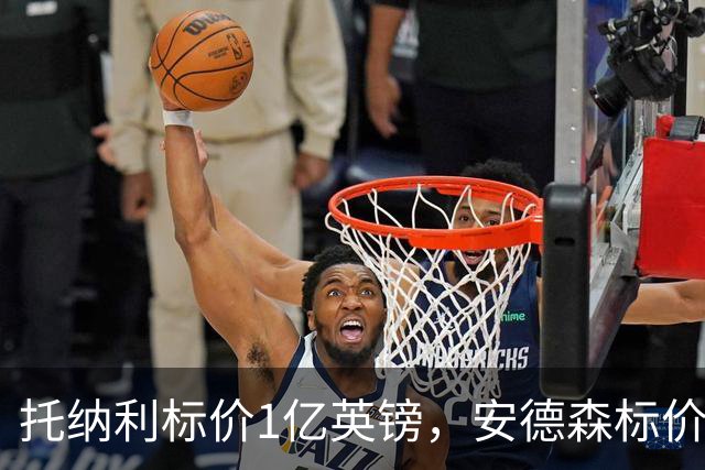托纳利标价1亿英镑，安德森标价1亿欧元，曼联得等曼城选完才能买